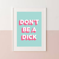 DON'T BE A DICK : Art Print