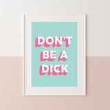 DON'T BE A DICK : Art Print