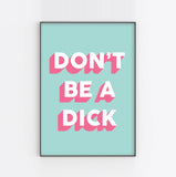 DON'T BE A DICK : Art Print